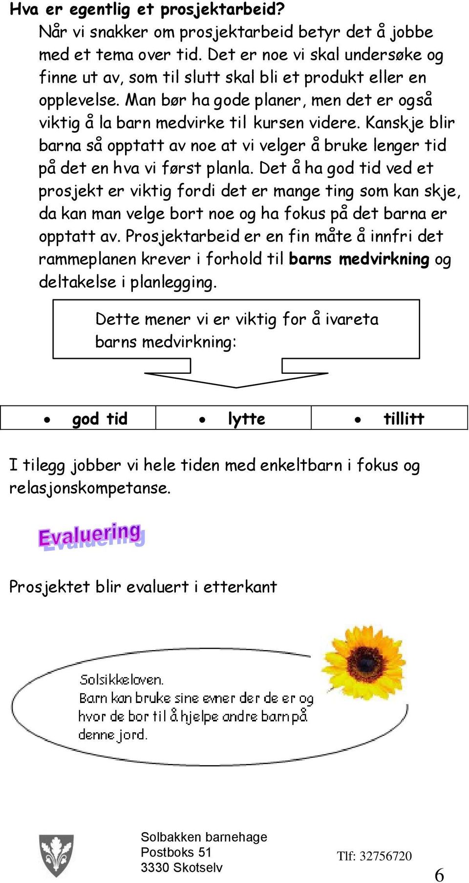 Kanskje blir barna så opptatt av noe at vi velger å bruke lenger tid på det en hva vi først planla.