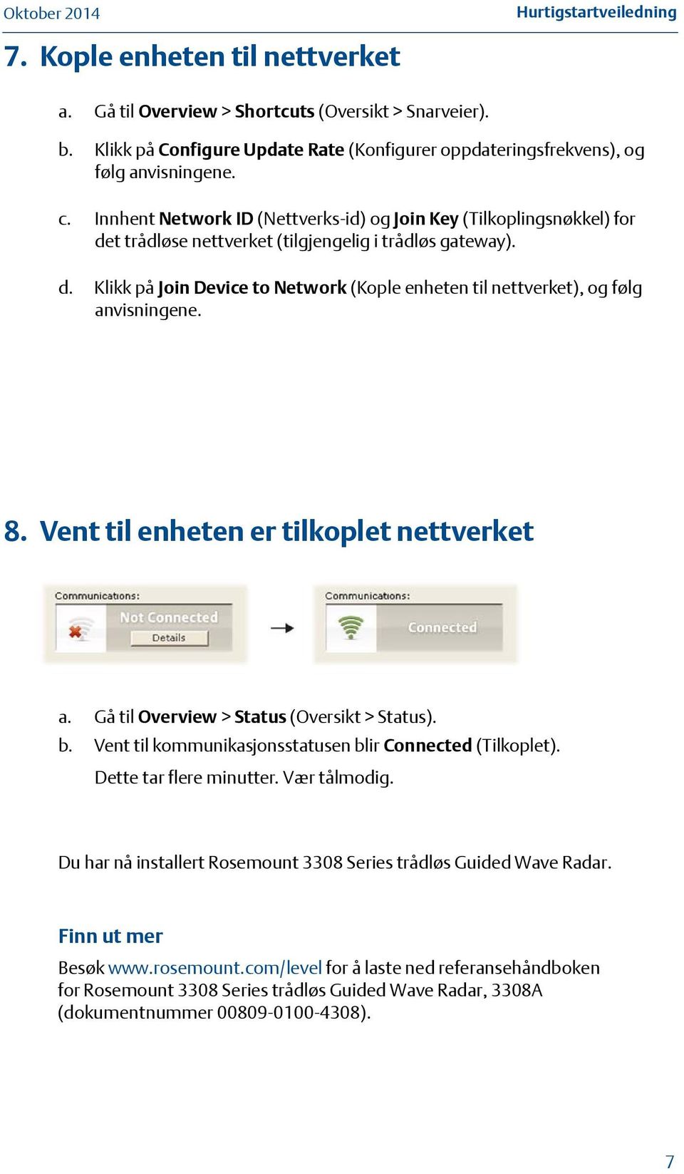 8. Vent til enheten er tilkoplet nettverket a. Gå til Overview > Status (Oversikt > Status). b. Vent til kommunikasjonsstatusen blir Connected (Tilkoplet). Dette tar flere minutter. Vær tålmodig.