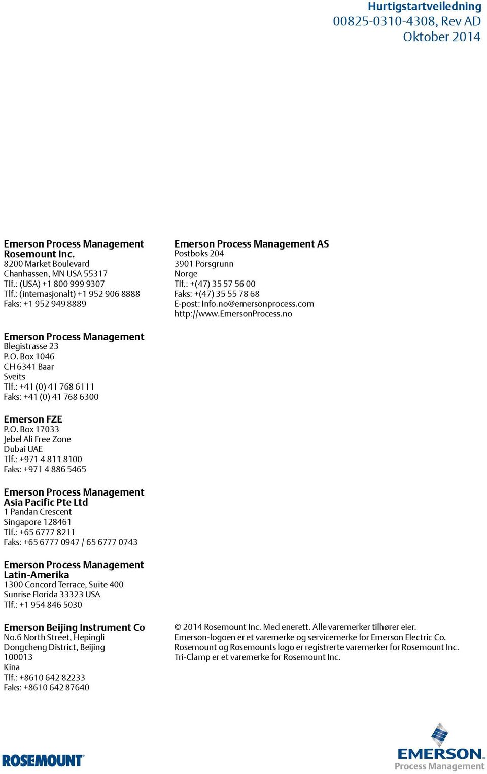 com http://www.emersonprocess.no Emerson Process Management Blegistrasse 23 P.O. Box 1046 CH 6341 Baar Sveits Tlf.: +41 (0) 41 768 6111 Faks: +41 (0) 41 768 6300 Emerson FZE P.O. Box 17033 Jebel Ali Free Zone Dubai UAE Tlf.