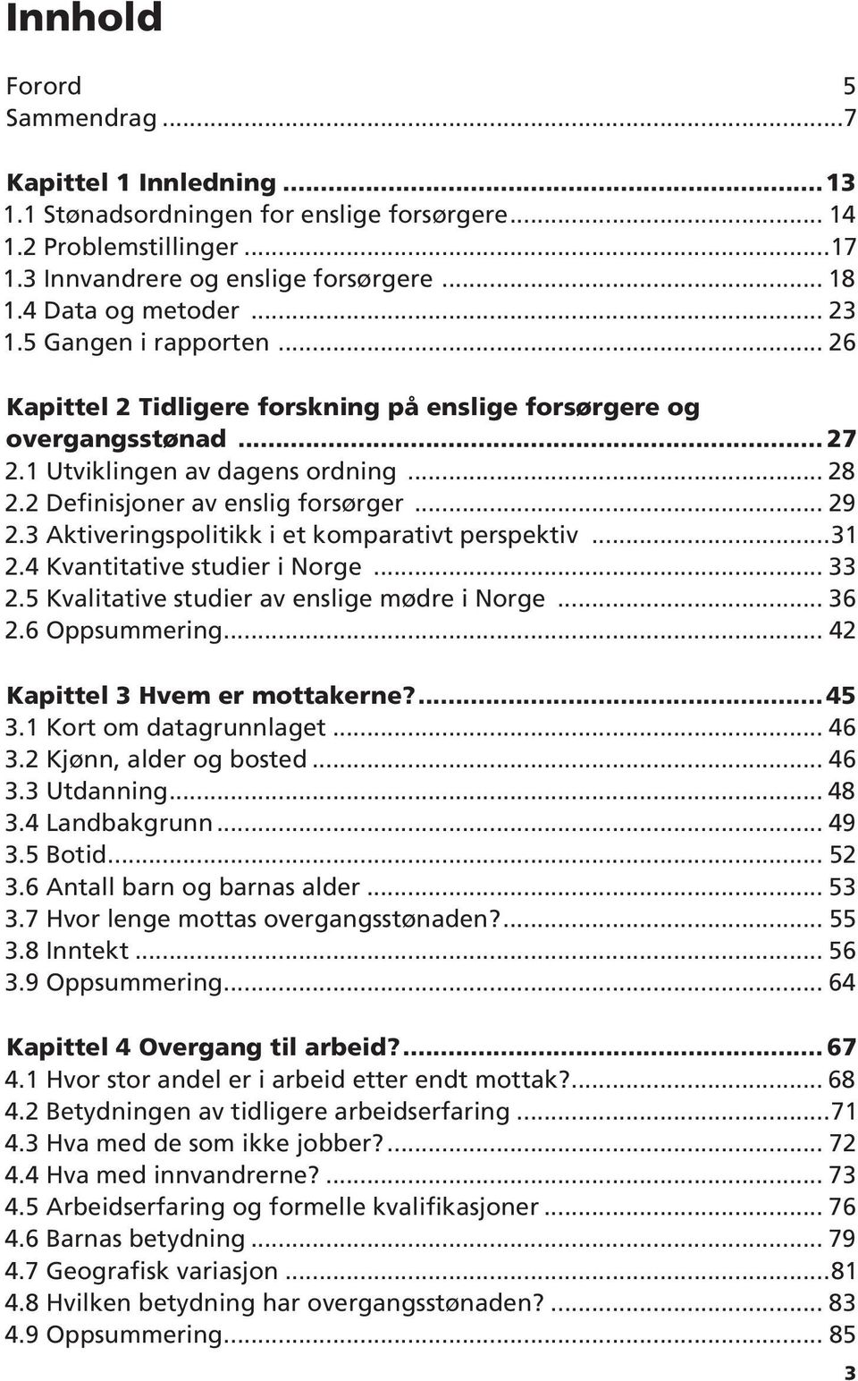 3 Aktiveringspolitikk i et komparativt perspektiv...31 2.4 Kvantitative studier i Norge... 33 2.5 Kvalitative studier av enslige mødre i Norge... 36 2.6 Oppsummering... 42 Kapittel 3 Hvem er mottakerne?