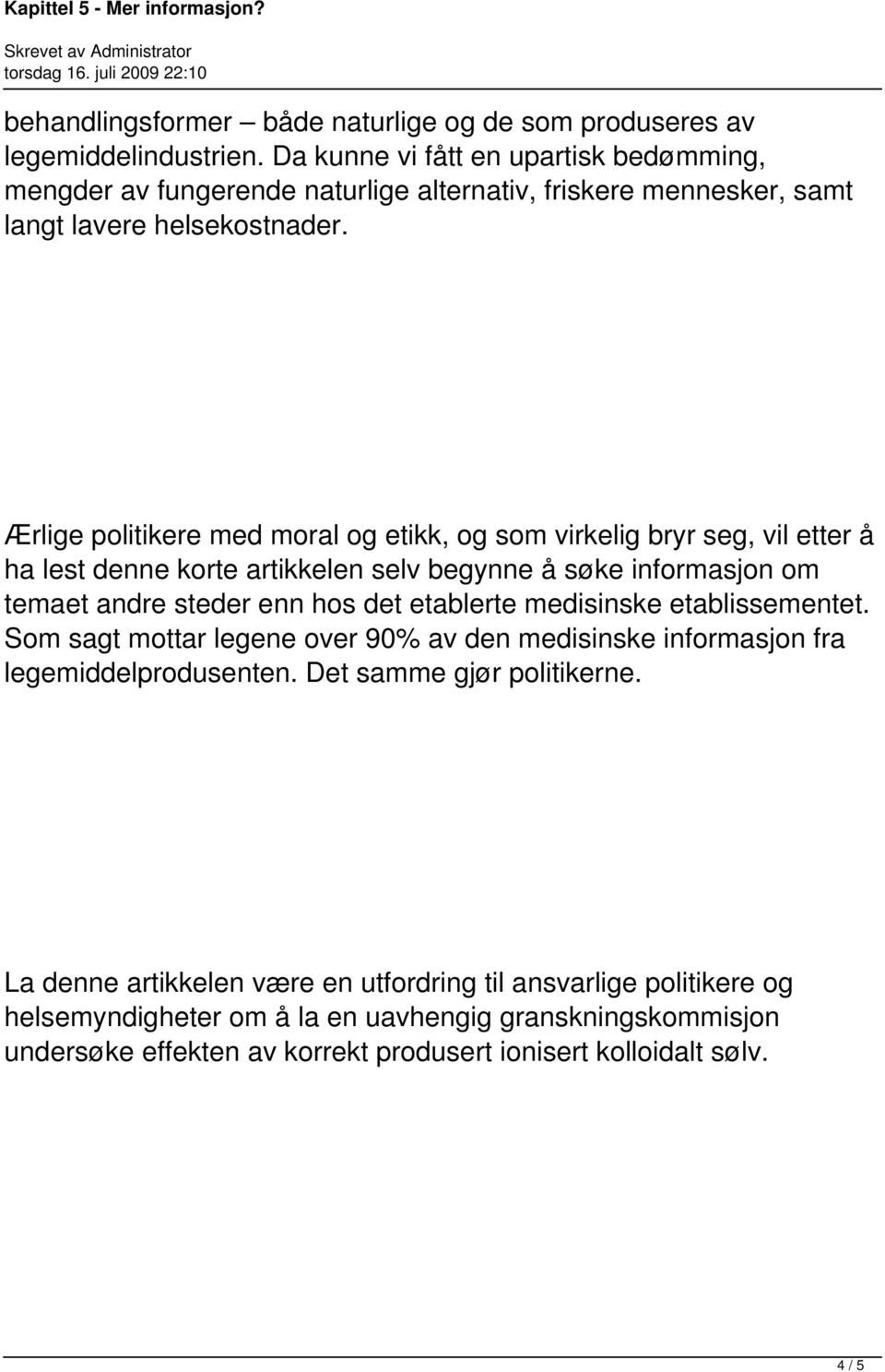 Ærlige politikere med moral og etikk, og som virkelig bryr seg, vil etter å ha lest denne korte artikkelen selv begynne å søke informasjon om temaet andre steder enn hos det etablerte