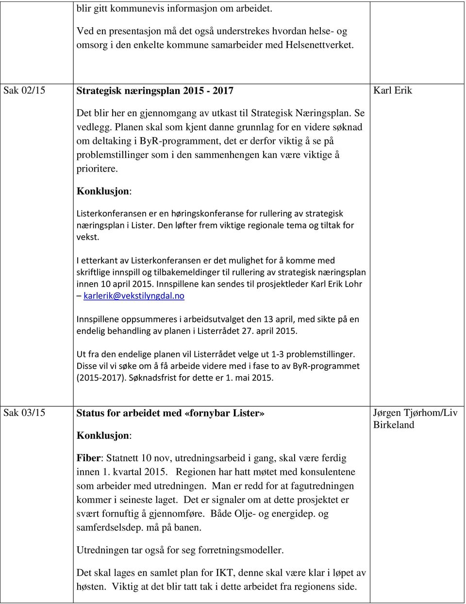 Planen skal som kjent danne grunnlag for en videre søknad om deltaking i ByR-programment, det er derfor viktig å se på problemstillinger som i den sammenhengen kan være viktige å prioritere.