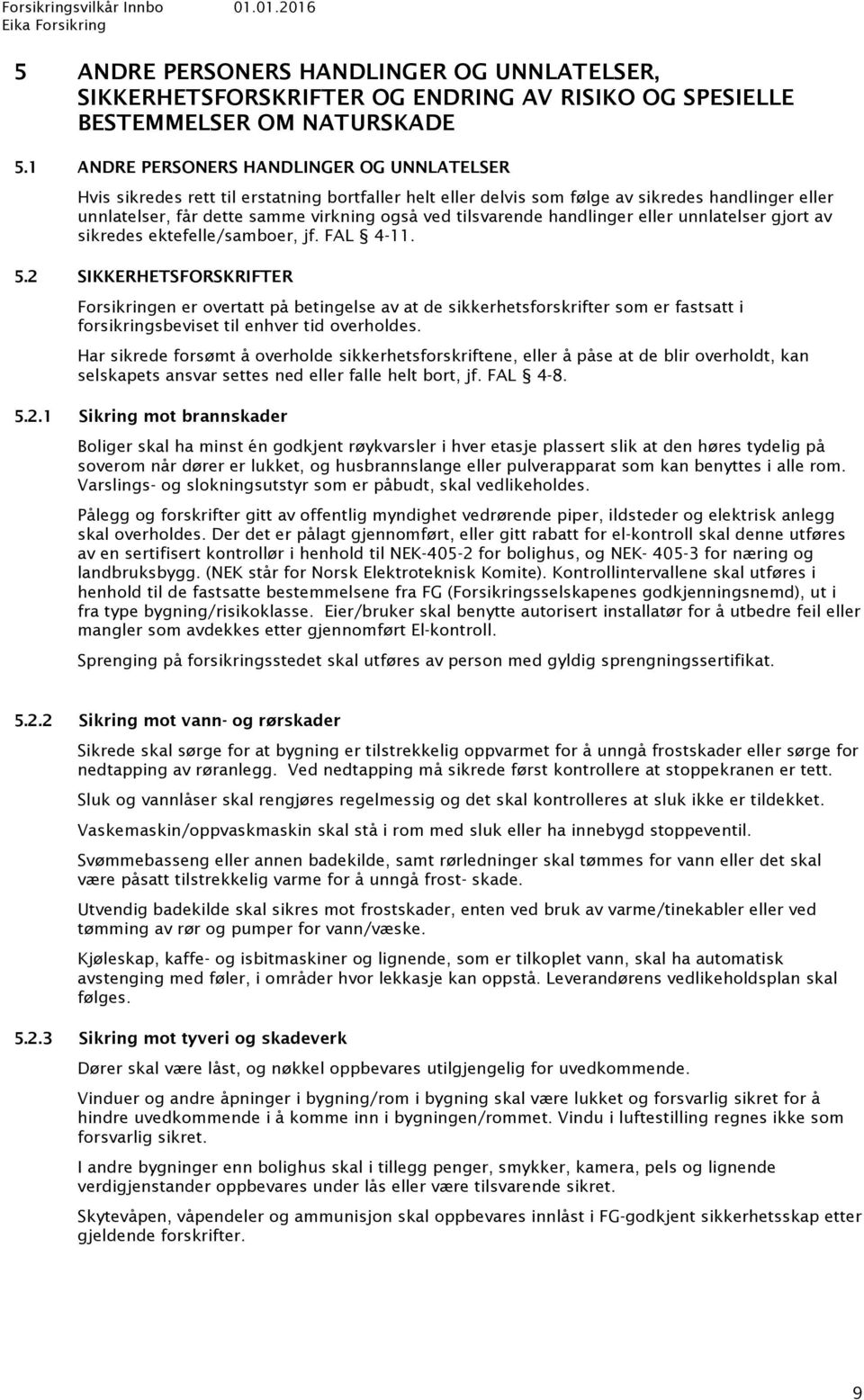 tilsvarende handlinger eller unnlatelser gjort av sikredes ektefelle/samboer, jf. FAL 4-11. 5.