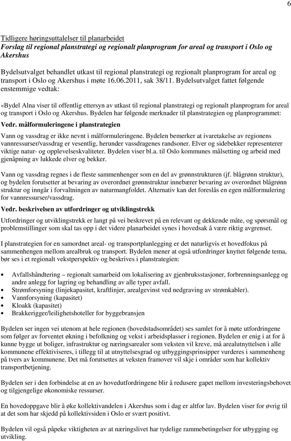 Bydelsutvalget fattet følgende enstemmige vedtak: «Bydel Alna viser til offentlig ettersyn av utkast til regional planstrategi og regionalt planprogram for areal og transport i Oslo og Akershus.