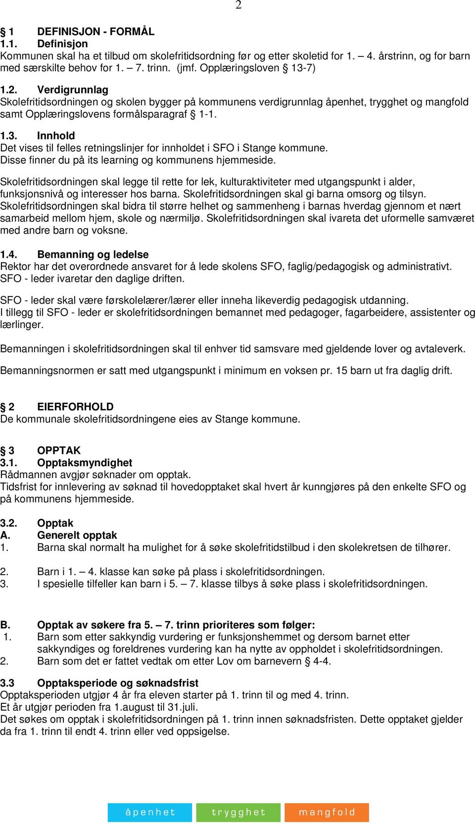 Disse finner du på its learning og kommunens hjemmeside. Skolefritidsordningen skal legge til rette for lek, kulturaktiviteter med utgangspunkt i alder, funksjonsnivå og interesser hos barna.