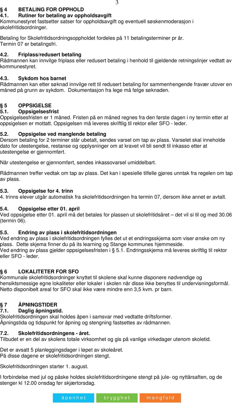 Friplass/redusert betaling Rådmannen kan innvilge friplass eller redusert betaling i henhold til gjeldende retningslinjer vedtatt av kommunestyret. 4.3.