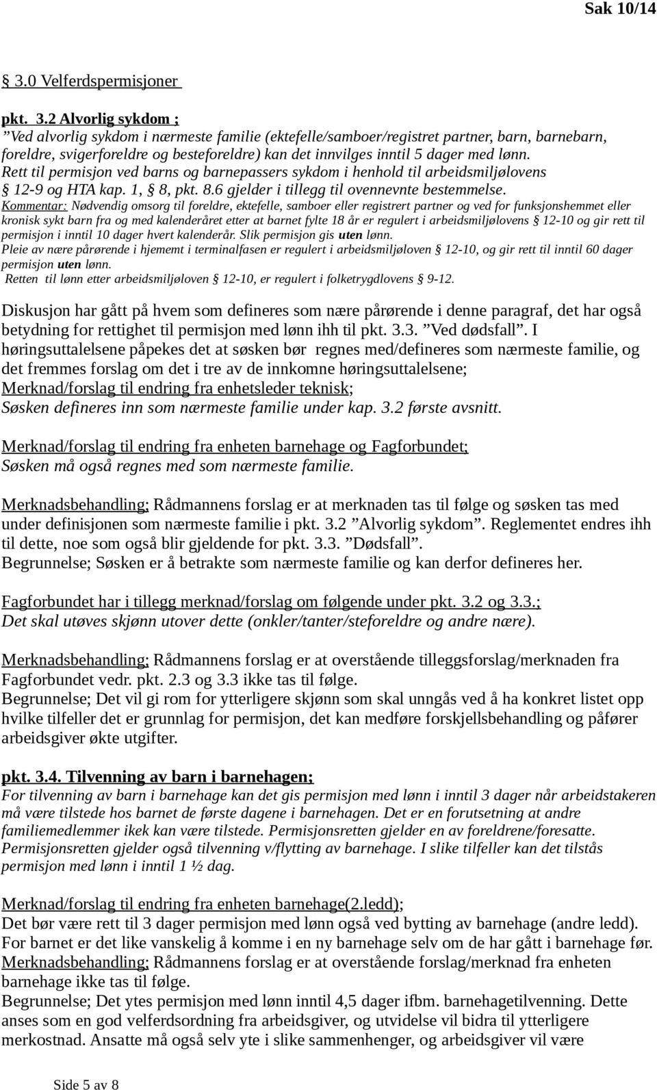 2 Alvorlig sykdom ; Ved alvorlig sykdom i nærmeste familie (ektefelle/samboer/registret partner, barn, barnebarn, foreldre, svigerforeldre og besteforeldre) kan det innvilges inntil 5 dager med lønn.