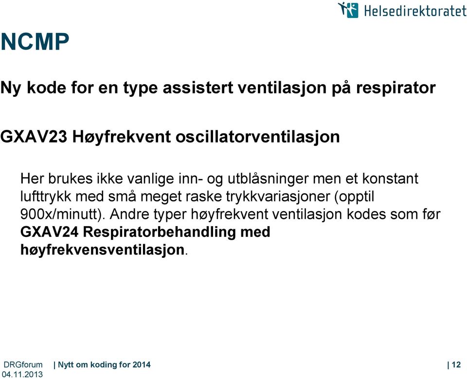 lufttrykk med små meget raske trykkvariasjoner (opptil 900x/minutt).