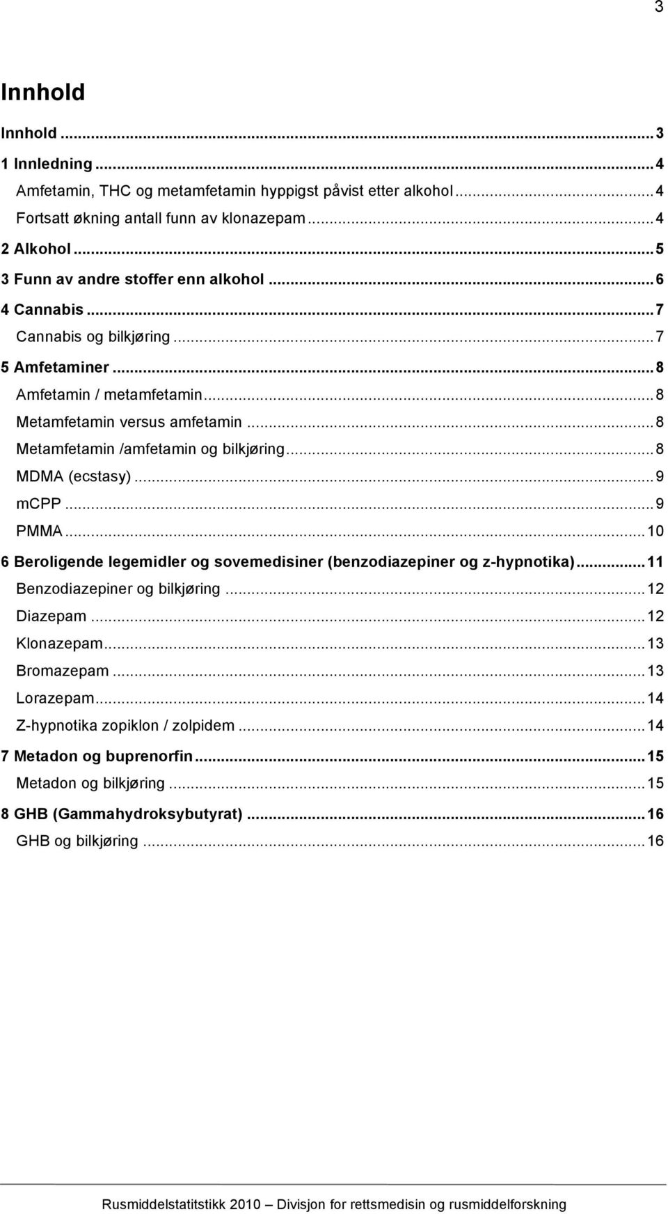 ..8 Metamfetamin /amfetamin og bilkjøring...8 MDMA (ecstasy)...9 mcpp...9 PMMA...10 6 Beroligende legemidler og sovemedisiner (benzodiazepiner og z-hypnotika).