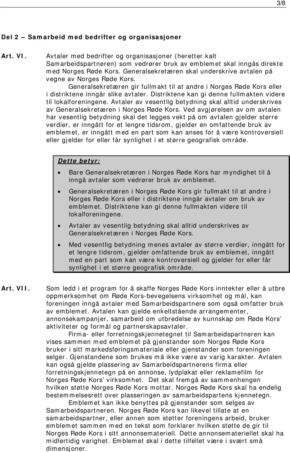 Generalsekretæren skal underskrive avtalen på vegne av Norges Røde Kors. Generalsekretæren gir fullmakt til at andre i Norges Røde Kors eller i distriktene inngår slike avtaler.