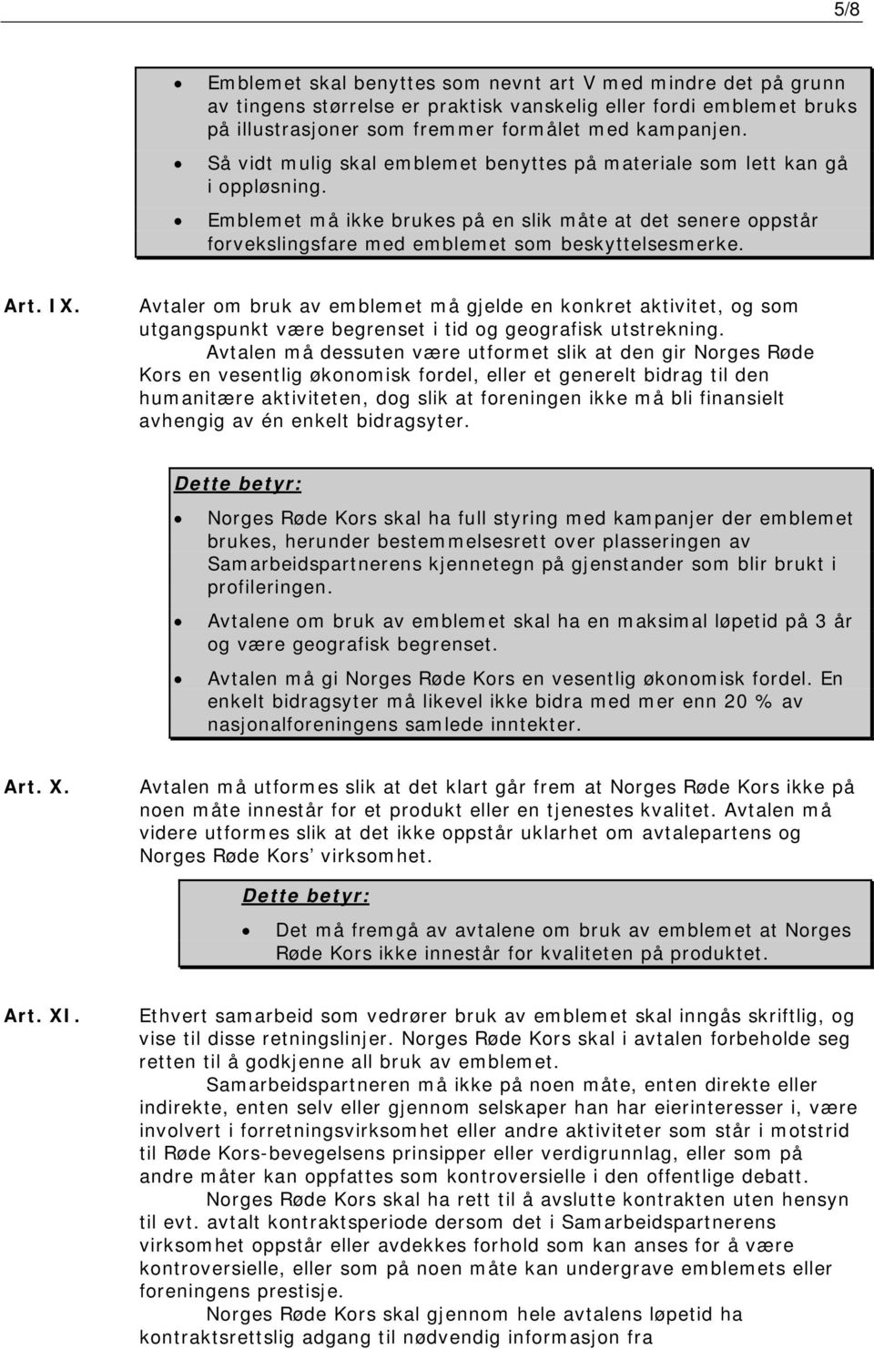 IX. Avtaler om bruk av emblemet må gjelde en konkret aktivitet, og som utgangspunkt være begrenset i tid og geografisk utstrekning.