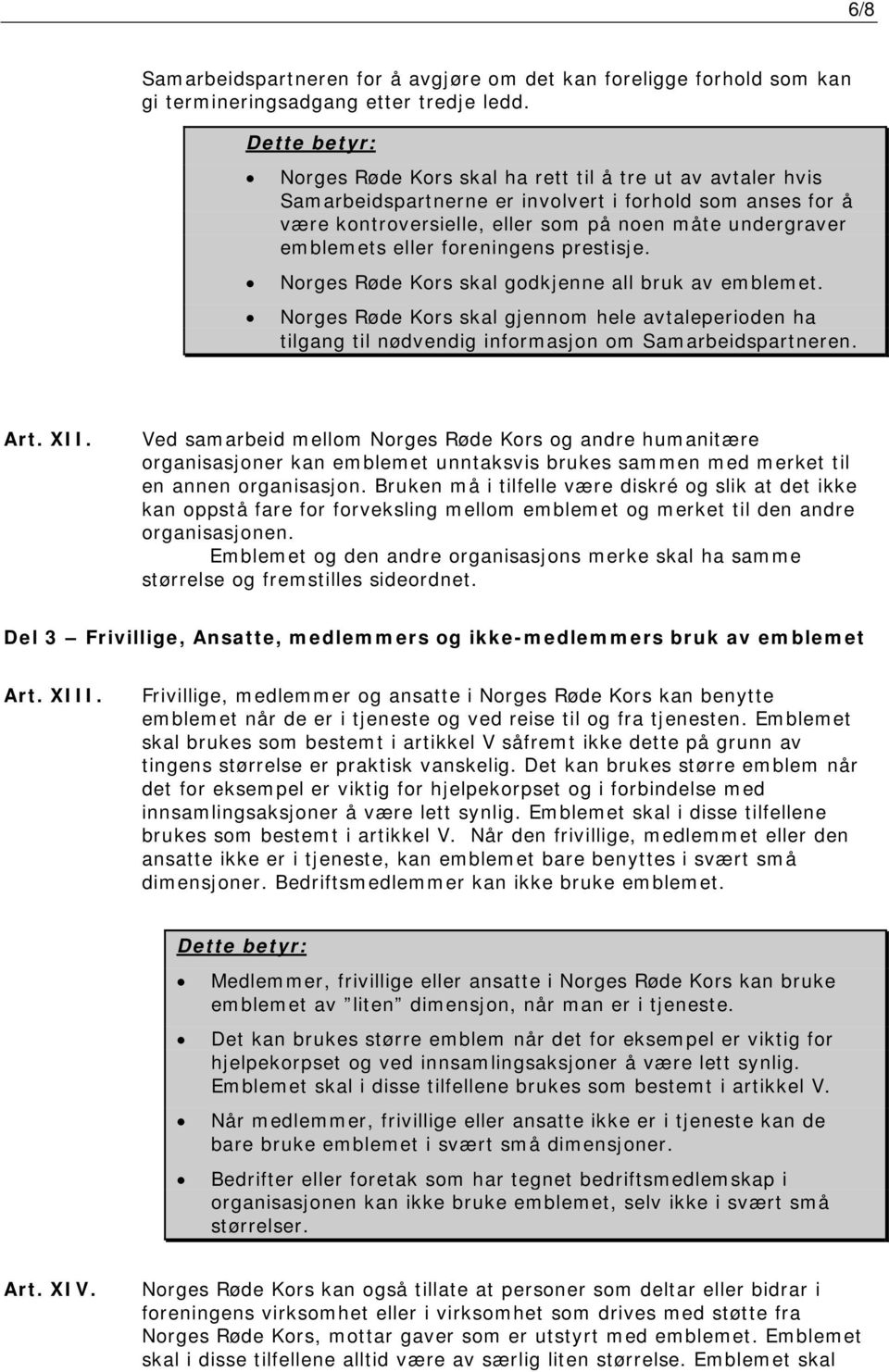 foreningens prestisje. Norges Røde Kors skal godkjenne all bruk av emblemet. Norges Røde Kors skal gjennom hele avtaleperioden ha tilgang til nødvendig informasjon om Samarbeidspartneren. Art. XII.