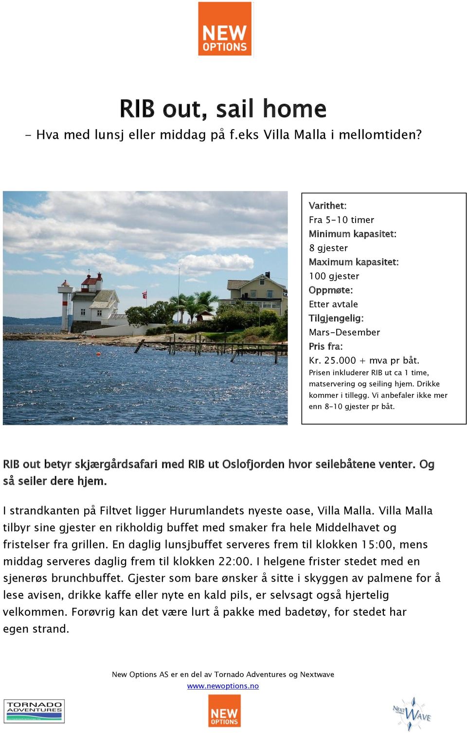 RIB out betyr skjærgårdsafari med RIB ut Oslofjorden hvor seilebåtene venter. Og så seiler dere hjem. I strandkanten på Filtvet ligger Hurumlandets nyeste oase, Villa Malla.