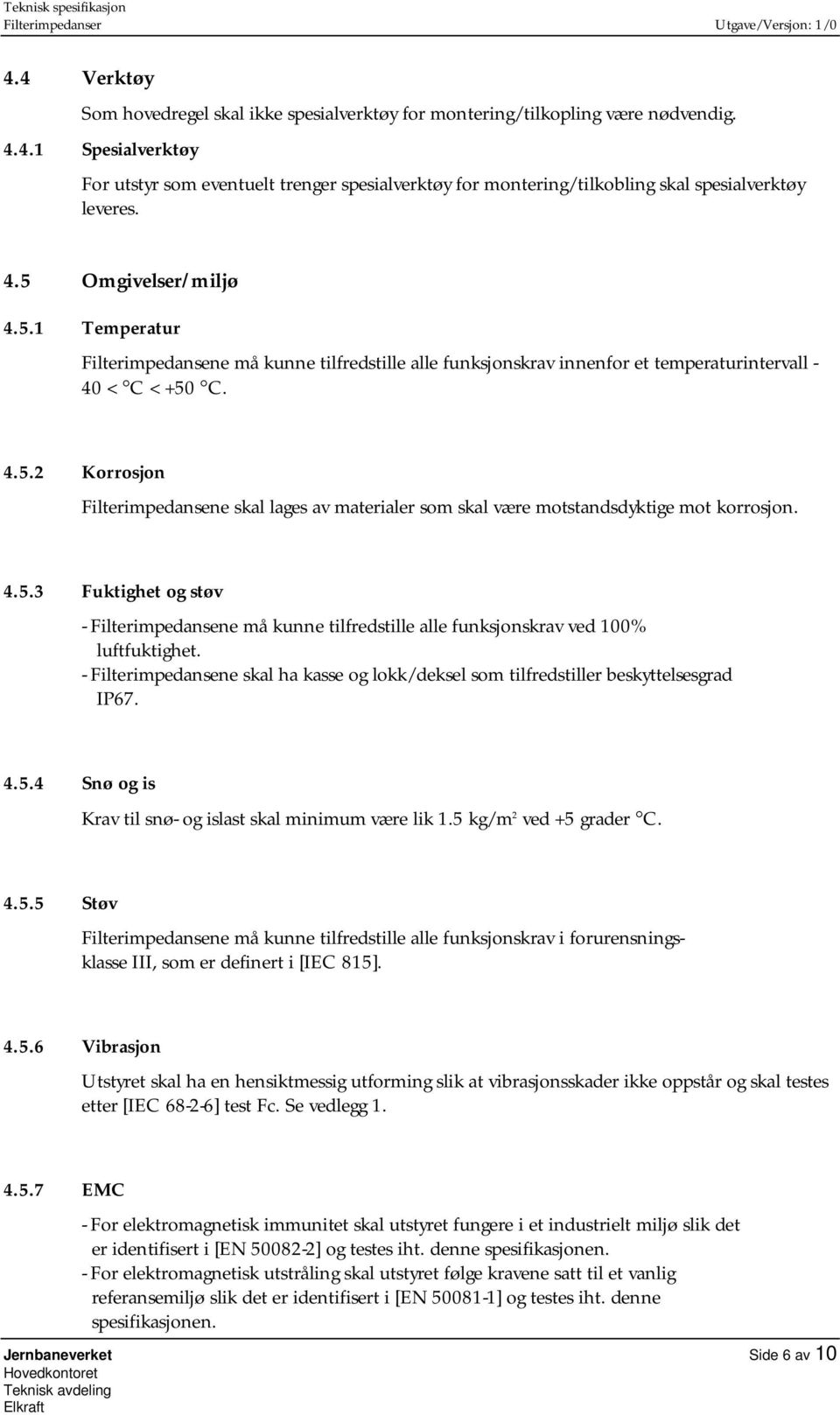 4.5.3 Fuktighet og støv - Filterimpedansene må kunne tilfredstille alle funksjonskrav ved 100% luftfuktighet. - Filterimpedansene skal ha kasse og lokk/deksel som tilfredstiller beskyttelsesgrad IP67.