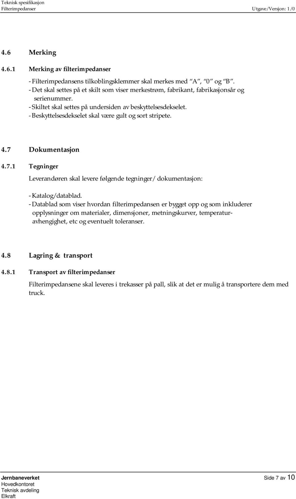 - Beskyttelsesdekselet skal være gult og sort stripete. 4.7 Dokumentasjon 4.7.1 Tegninger Leverandøren skal levere følgende tegninger/ dokumentasjon: - Katalog/datablad.