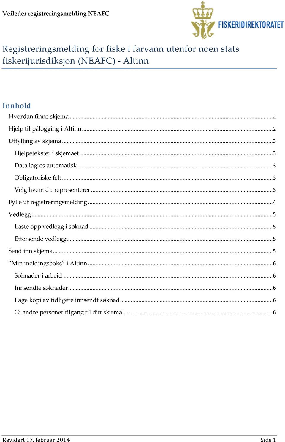 .. 3 Fylle ut registreringsmelding... 4 Vedlegg... 5 Laste opp vedlegg i søknad... 5 Ettersende vedlegg... 5 Send inn skjema... 5 Min meldingsboks i Altinn.