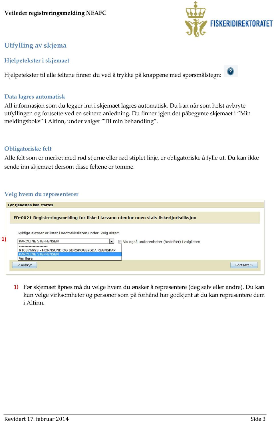 Obligatoriske felt Alle felt som er merket med rød stjerne eller rød stiplet linje, er obligatoriske å fylle ut. Du kan ikke sende inn skjemaet dersom disse feltene er tomme.