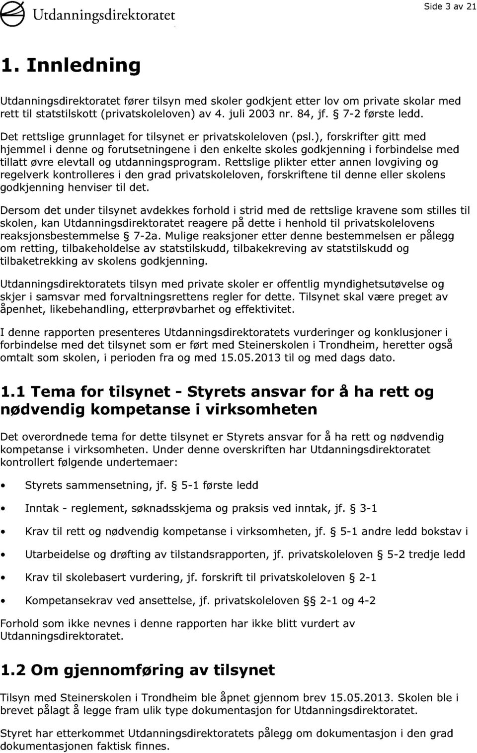 ), forskrifter gitt med hjemmel i denne og forutsetningene i den enkelte skoles godkjenning i forbindelse med tillatt øvre elev tall og utdanningsprogram.