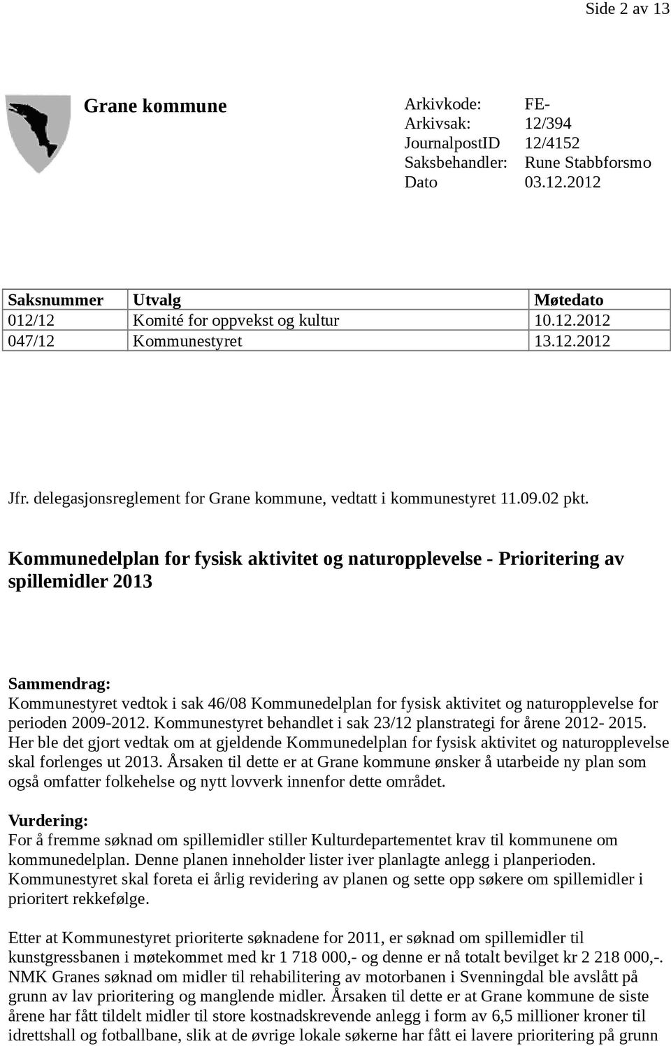 Kommunedelplan for fysisk aktivitet og naturopplevelse - Prioritering av spillemidler 2013 Sammendrag: Kommunestyret vedtok i sak 46/08 Kommunedelplan for fysisk aktivitet og naturopplevelse for