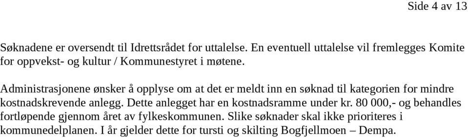 Administrasjonene ønsker å opplyse om at det er meldt inn en søknad til kategorien for mindre kostnadskrevende anlegg.