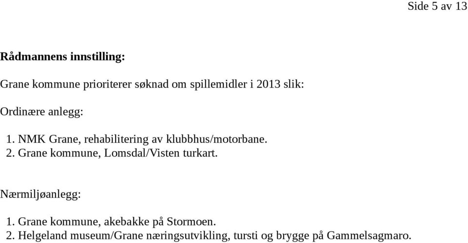 Nærmiljøanlegg: 1. Grane kommune, akebakke på Stormoen. 2.