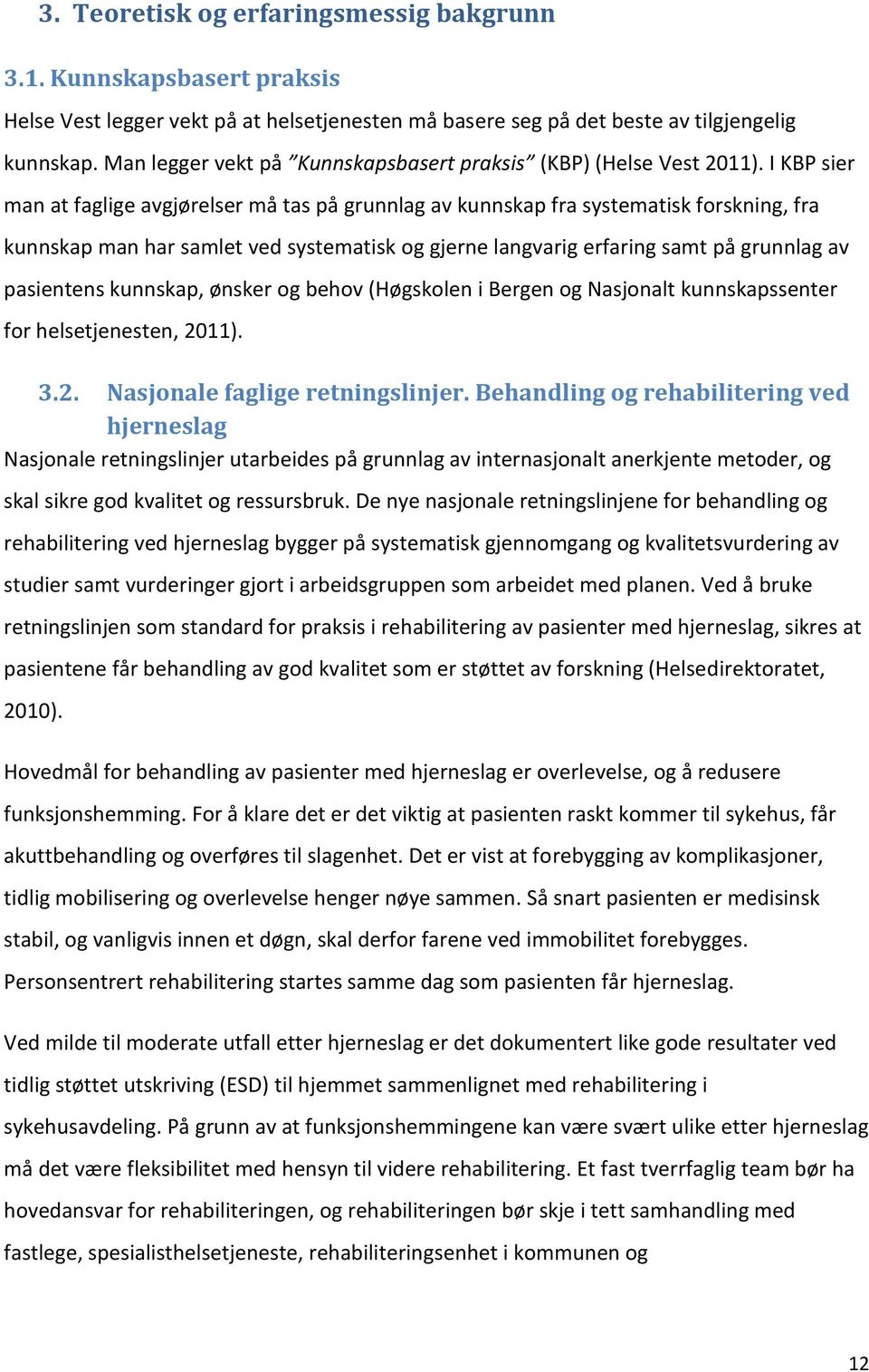 I KBP sier man at faglige avgjørelser må tas på grunnlag av kunnskap fra systematisk forskning, fra kunnskap man har samlet ved systematisk og gjerne langvarig erfaring samt på grunnlag av pasientens