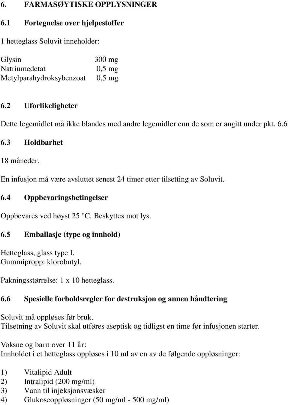 En infusjon må være avsluttet senest 24 timer etter tilsetting av Soluvit. 6.4 Oppbevaringsbetingelser Oppbevares ved høyst 25 C. Beskyttes mot lys. 6.5 Emballasje (type og innhold) Hetteglass, glass type I.