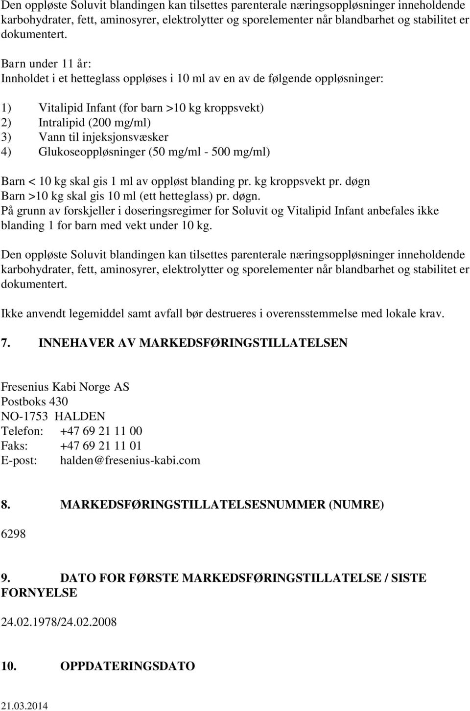 4) Glukoseoppløsninger (50 mg/ml - 500 mg/ml) Barn < 10 kg skal gis 1 ml av oppløst blanding pr. kg kroppsvekt pr. døgn 