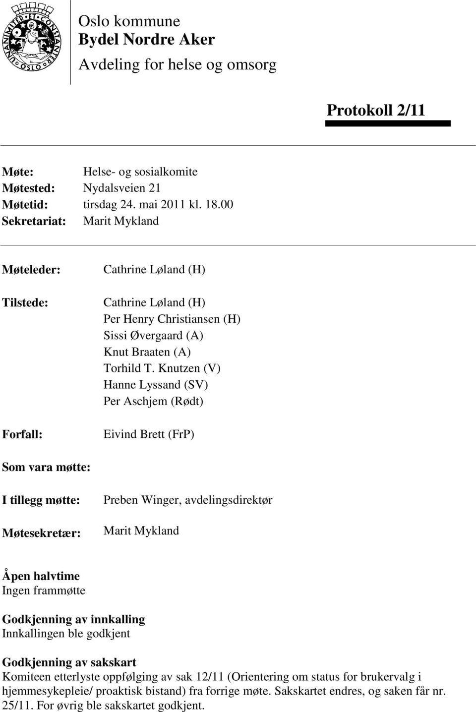 Knutzen (V) Hanne Lyssand (SV) Per Aschjem (Rødt) Eivind Brett (FrP) Som vara møtte: I tillegg møtte: Møtesekretær: Preben Winger, avdelingsdirektør Marit Mykland Åpen halvtime Ingen frammøtte