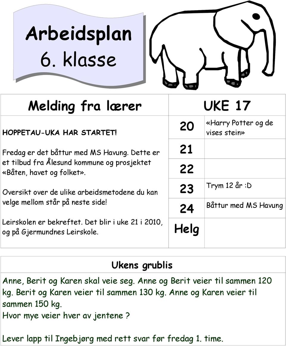 Leirskolen er bekreftet. Det blir i uke 21 i 2010, og på Gjermundnes Leirskole.