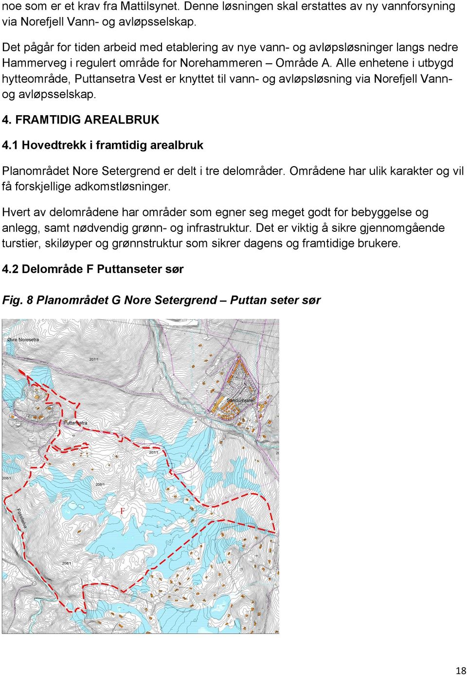 Alle enhetene i utbygd hytteområde, Puttansetra Vest er knyttet til vann- og avløpsløsning via Norefjell Vannog avløpsselskap. 4. FRAMTIDIG AREALBRUK 4.