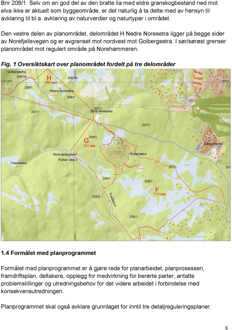 I sør/sørøst grenser planområdet mot regulert område på Norehammeren. Fig. 1 Oversiktskart over planområdet fordelt på tre delområder 1.