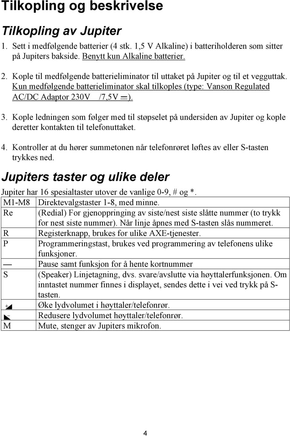 Kople ledningen som følger med til støpselet på undersiden av Jupiter og kople deretter kontakten til telefonuttaket. 4.