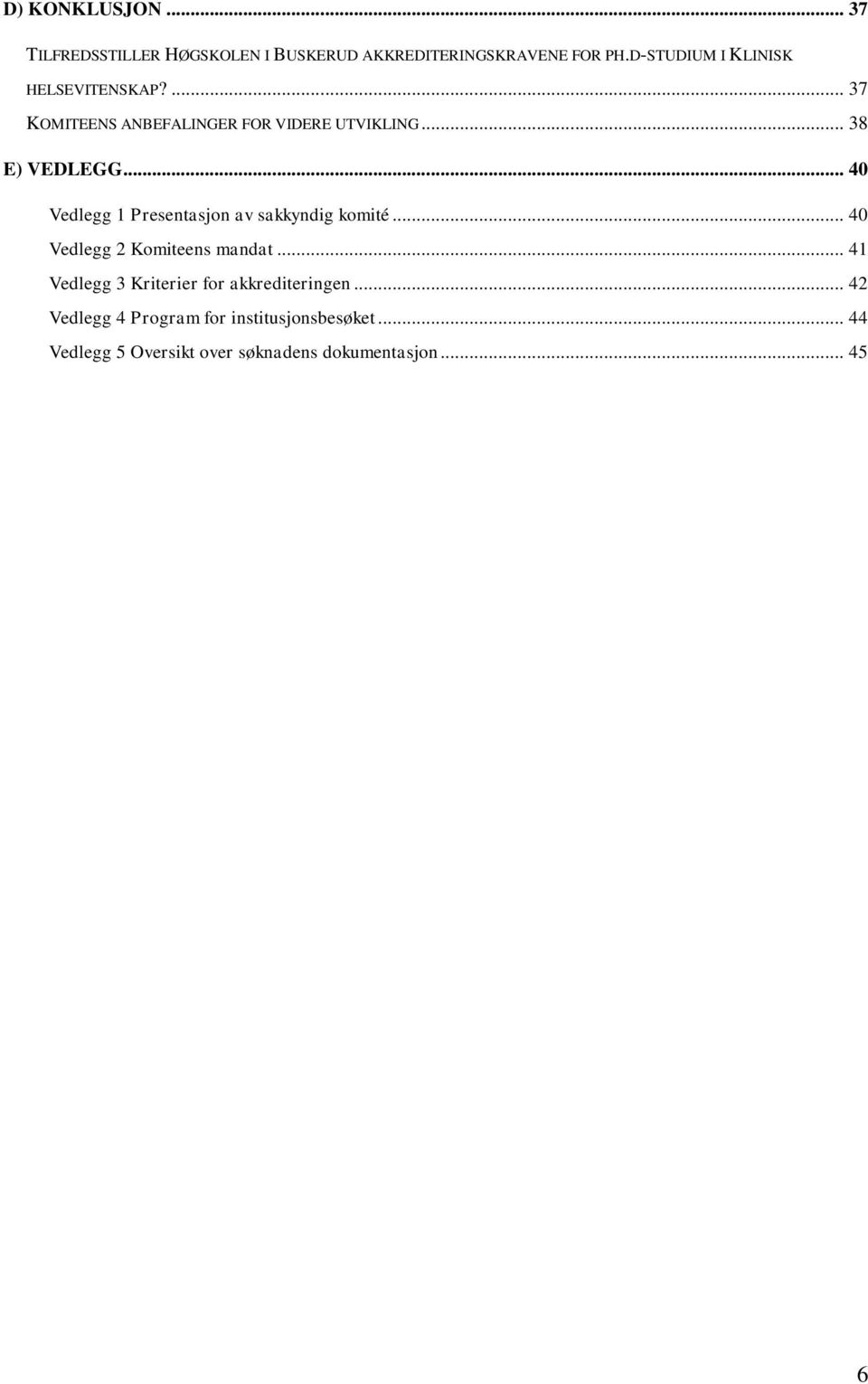 .. 40 Vedlegg 1 Presentasjon av sakkyndig komité... 40 Vedlegg 2 Komiteens mandat.