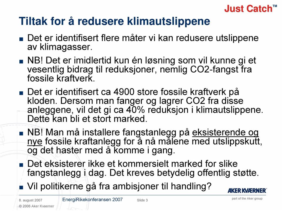 Dersom man fanger og lagrer CO2 fra disse anleggene, vil det gi ca 40% reduksjon i klimautslippene. Dette kan bli et stort marked. NB!