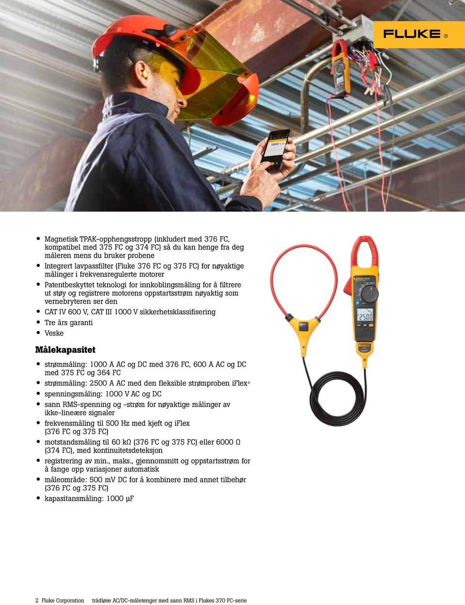 600 V, CAT III 1000 V sikkerhetsklassifisering Tre års garanti Veske Målekapasitet strømmåling: 1000 A AC og DC med 376 FC, 600 A AC og DC med 375 FC og 364 FC strømmåling: 2500 A AC med den