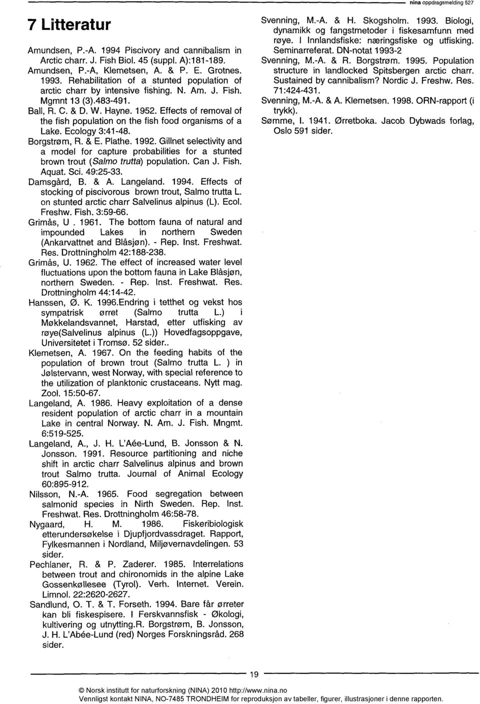 Effects of removal of the fish population on the fish food organisms of a Lake. Ecology 3:41-48. Borgstrøm, R. & E. Plathe. 1992.