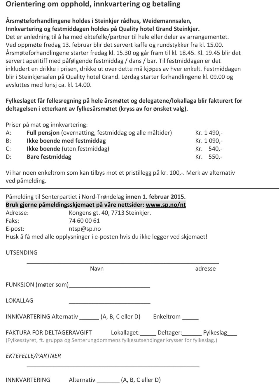 Årsmøteforhandlingene starter fredag kl. 15.30 og går fram til kl. 18.45. Kl. 19.45 blir det servert aperitiff med påfølgende festmiddag / dans / bar.