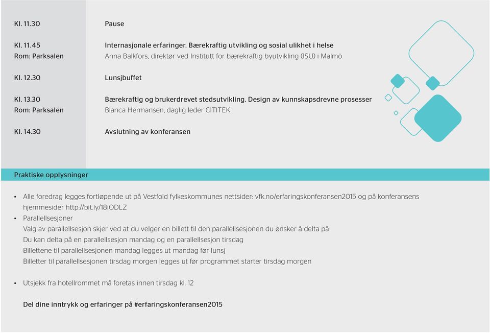 30 avslutning av konferansen Praktiske opplysninger Alle foredrag legges fortløpende ut på Vestfold fylkeskommunes nettsider: vfk.no/erfaringskonferansen2015 og på konferansens hjemmesider http://bit.