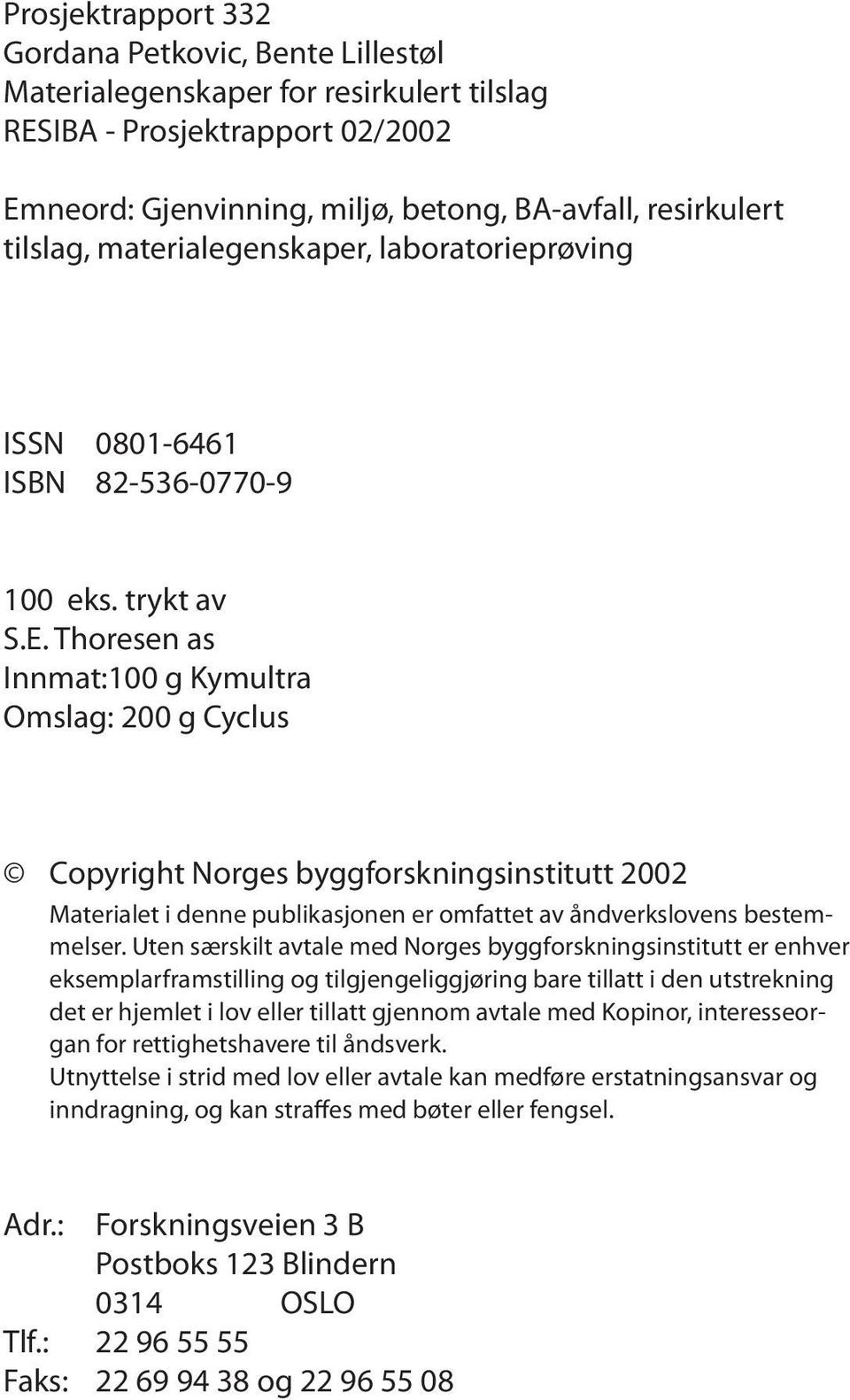 Thoresen as Innmat:100 g Kymultra Omslag: 200 g Cyclus Copyright Norges byggforskningsinstitutt 2002 Materialet i denne publikasjonen er omfattet av åndverkslovens bestemmelser.