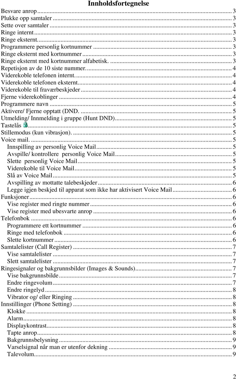 ..4 Fjerne viderekoblinger... 4 Programmere navn... 5 Aktivere/ Fjerne opptatt (DND.... 5 Utmelding/ Innmelding i gruppe (Hunt DND)... 5 Tastelås... 5 Stillemodus (kun vibrasjon).... 5 Voice mail.