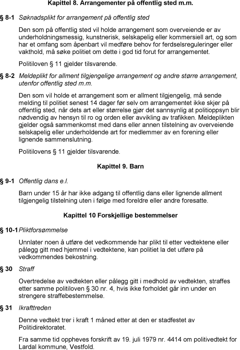 m. 8-1 Søknadsplikt for arrangement på offentlig sted Den som på offentlig sted vil holde arrangement som overveiende er av underholdningsmessig, kunstnerisk, selskapelig eller kommersiell art, og