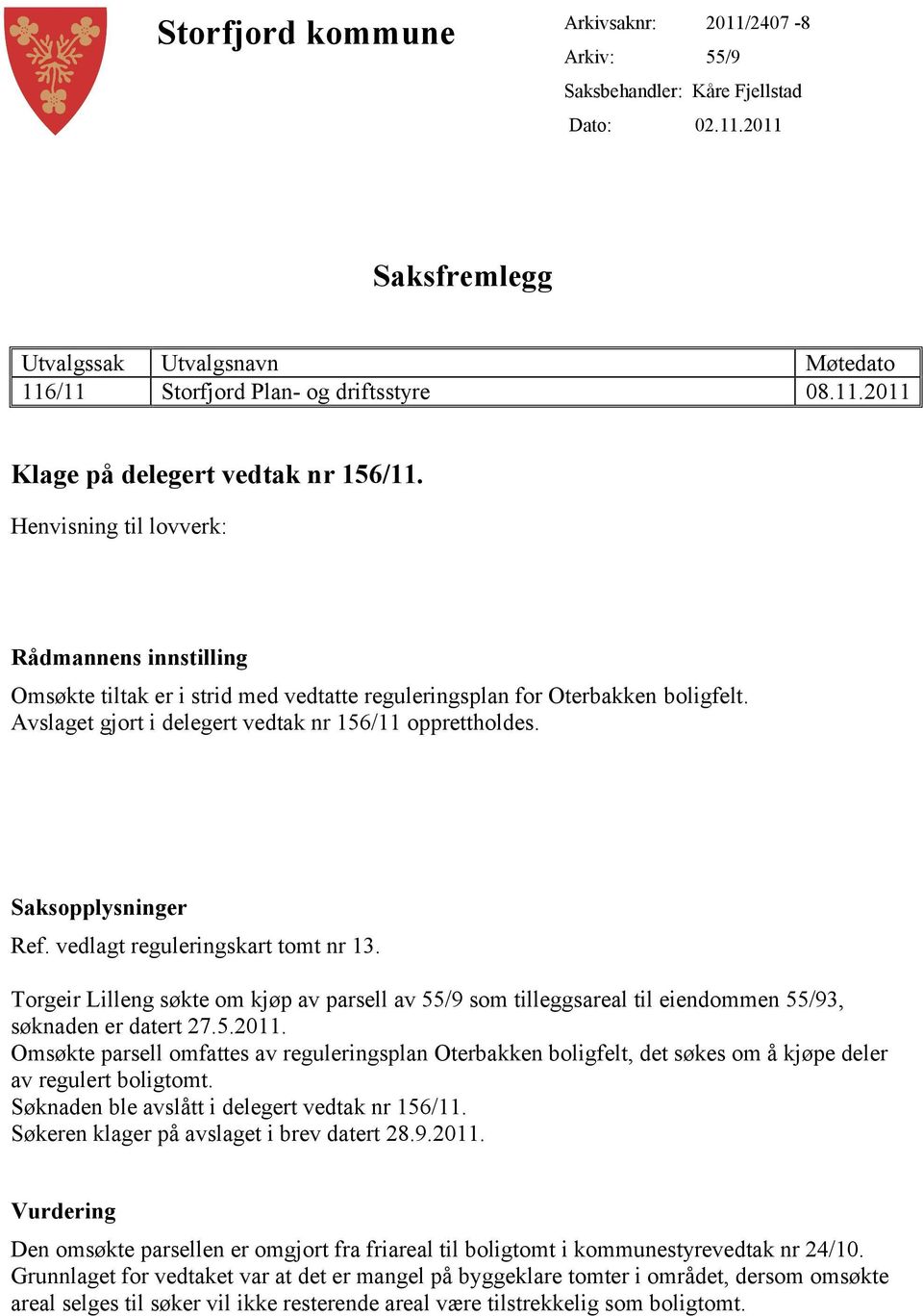 Saksopplysninger Ref. vedlagt reguleringskart tomt nr 13. Torgeir Lilleng søkte om kjøp av parsell av 55/9 som tilleggsareal til eiendommen 55/93, søknaden er datert 27.5.2011.