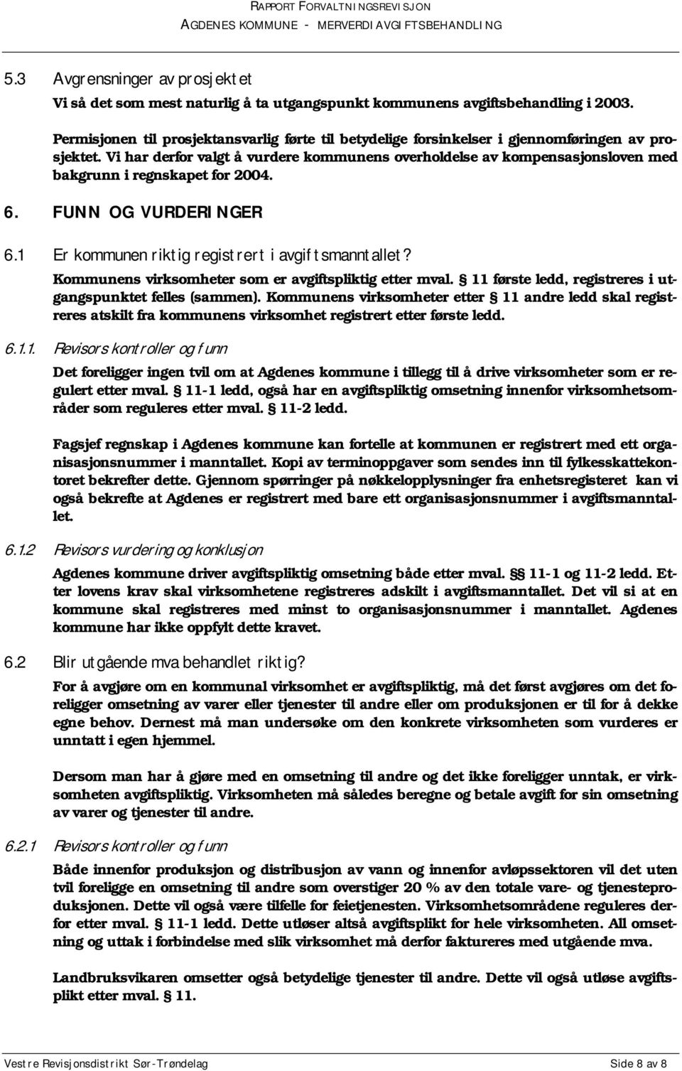 Vi har derfor valgt å vurdere kommunens overholdelse av kompensasjonsloven med bakgrunn i regnskapet for 2004. 6. FUNN OG VURDERINGER 6.1 Er kommunen riktig registrert i avgiftsmanntallet?