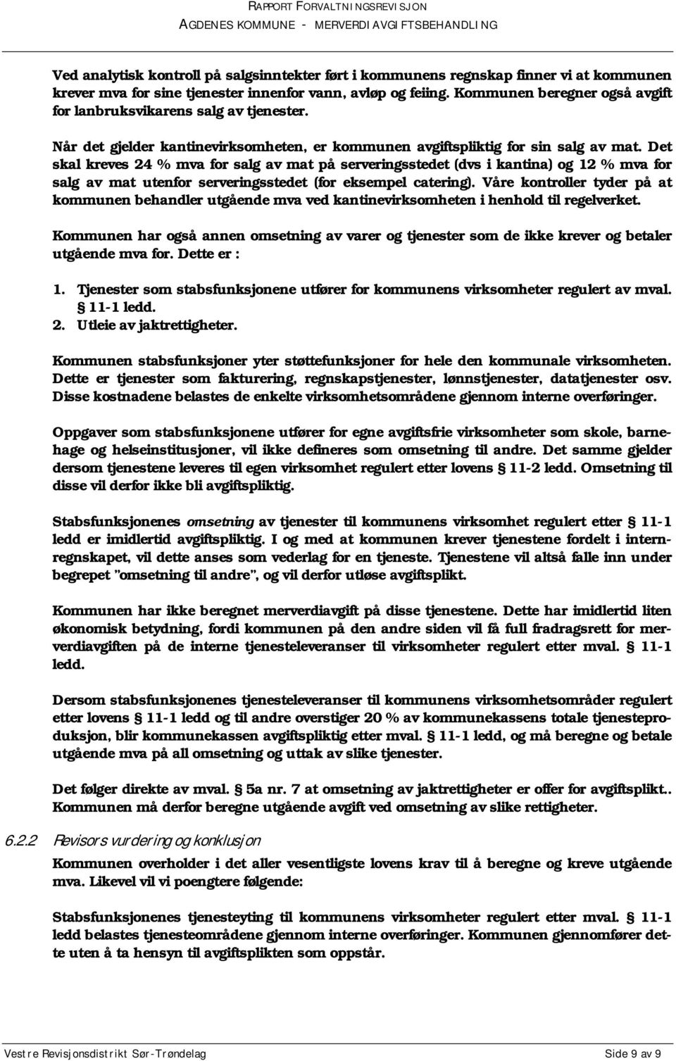 Det skal kreves 24 % mva for salg av mat på serveringsstedet (dvs i kantina) og 12 % mva for salg av mat utenfor serveringsstedet (for eksempel catering).