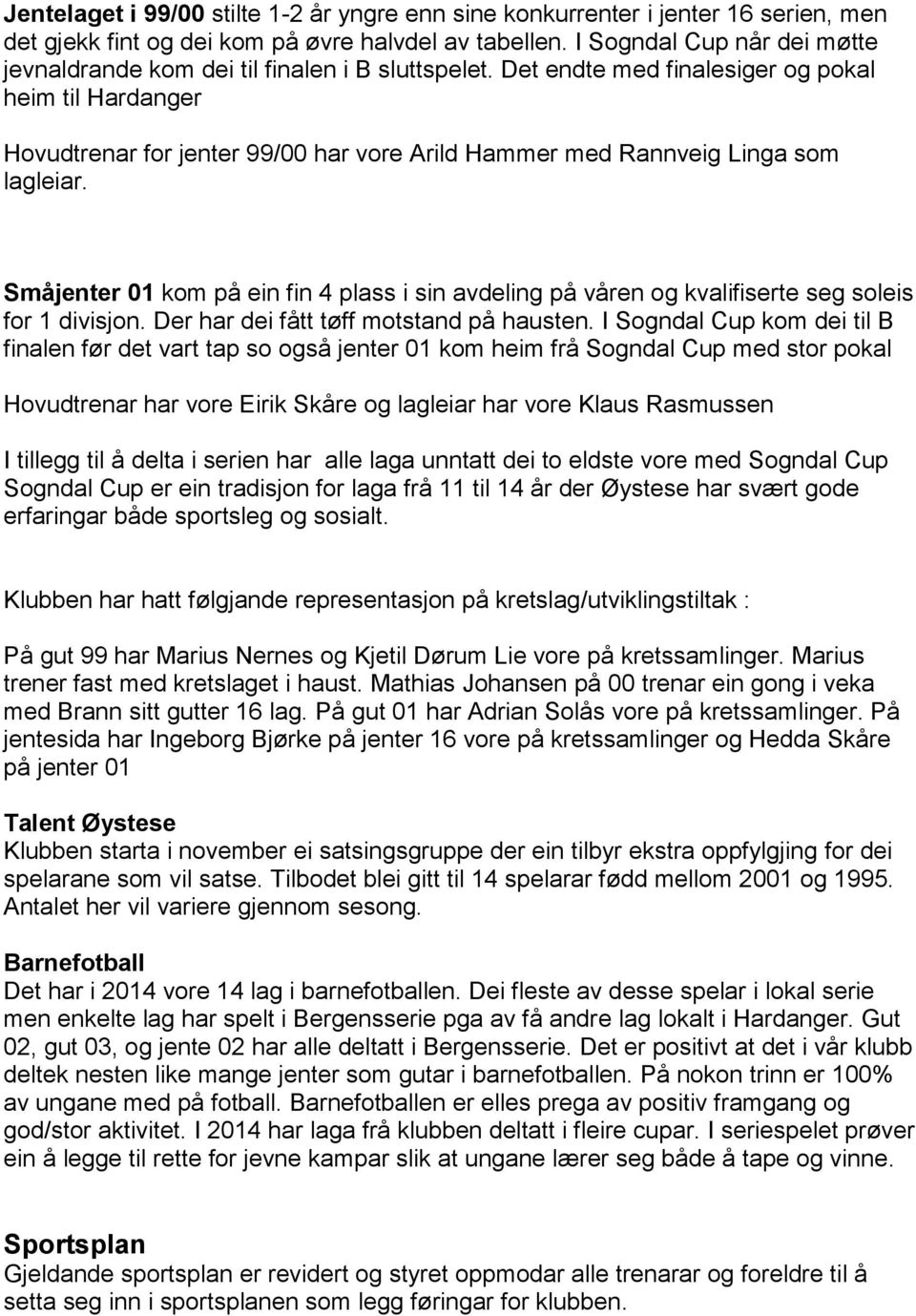 Det endte med finalesiger og pokal heim til Hardanger Hovudtrenar for jenter 99/00 har vore Arild Hammer med Rannveig Linga som lagleiar.