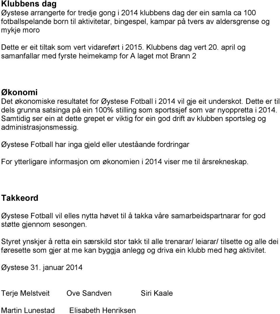 april og samanfallar med fyrste heimekamp for A laget mot Brann 2 Økonomi Det økonomiske resultatet for Øystese Fotball i 2014 vil gje eit underskot.