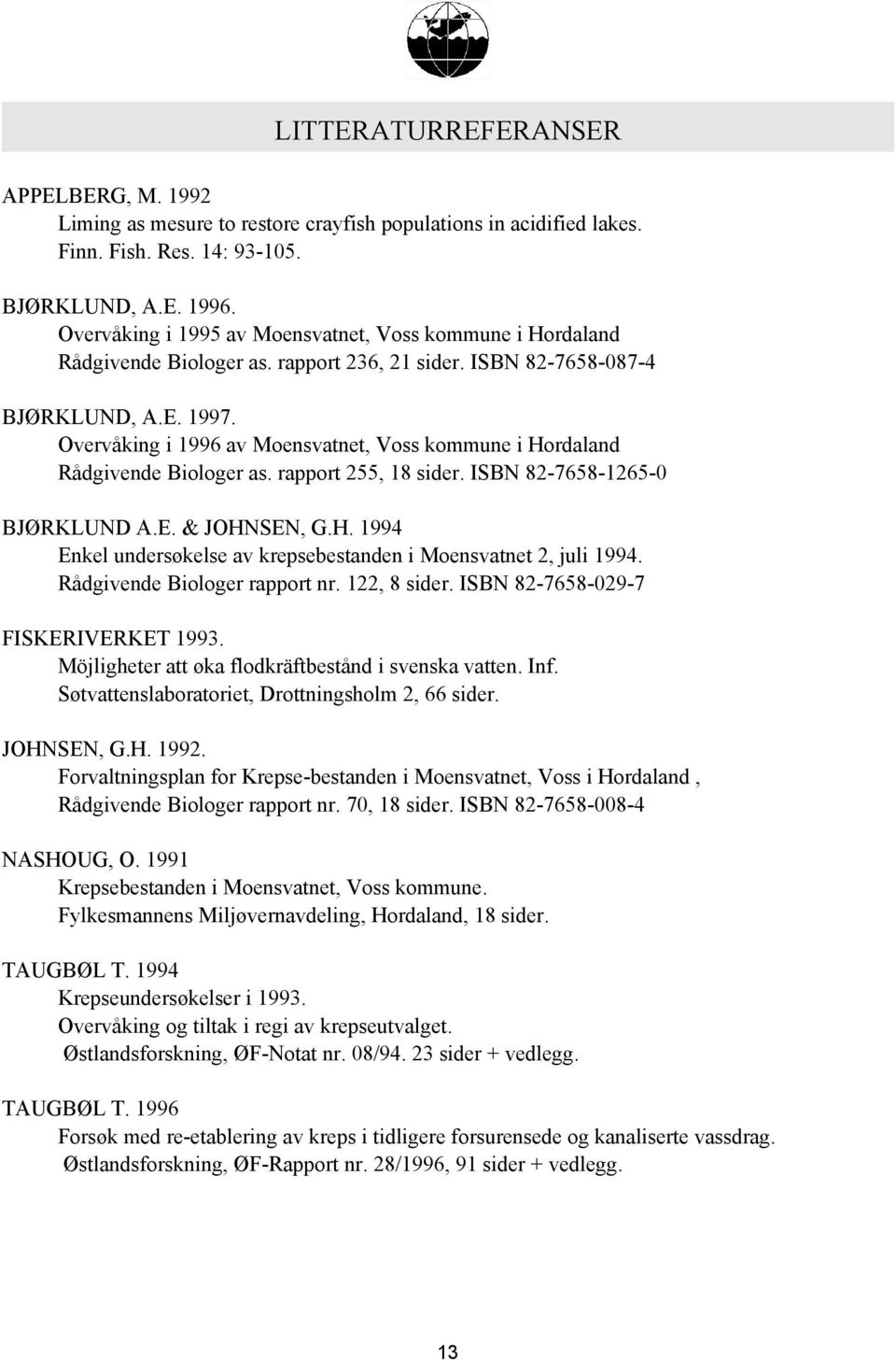 Overvåking i 1996 av Moensvatnet, Voss kommune i Hordaland Rådgivende Biologer as. rapport 255, 18 sider. ISBN 82-7658-1265-0 BJØRKLUND A.E. & JOHNSEN, G.H. 1994 Enkel undersøkelse av krepsebestanden i Moensvatnet 2, juli 1994.