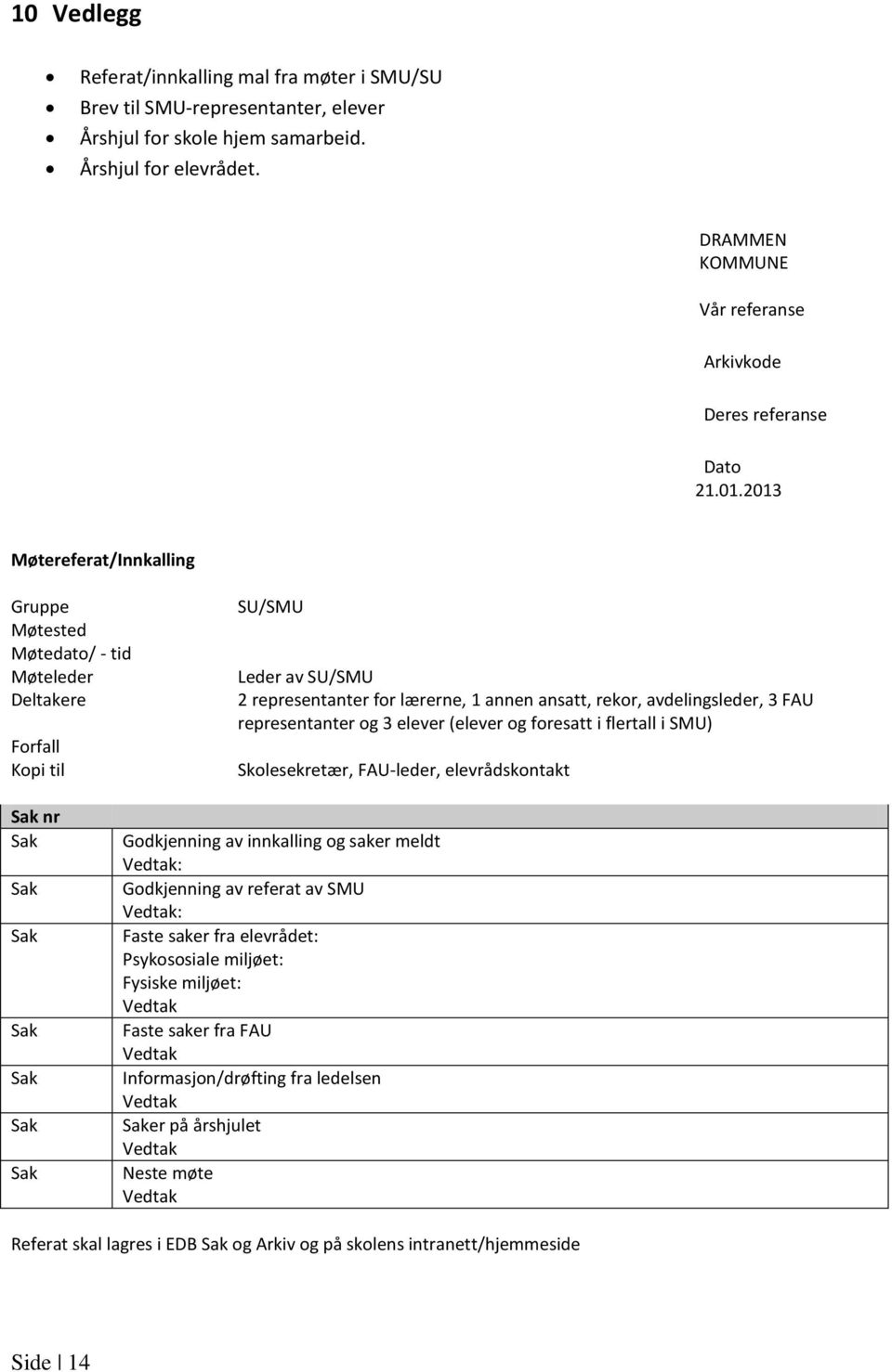 2013 Møtereferat/Innkalling Gruppe Møtested Møtedato/ - tid Møteleder Deltakere Forfall Kopi til SU/SMU Leder av SU/SMU 2 representanter for lærerne, 1 annen ansatt, rekor, avdelingsleder, 3 FAU