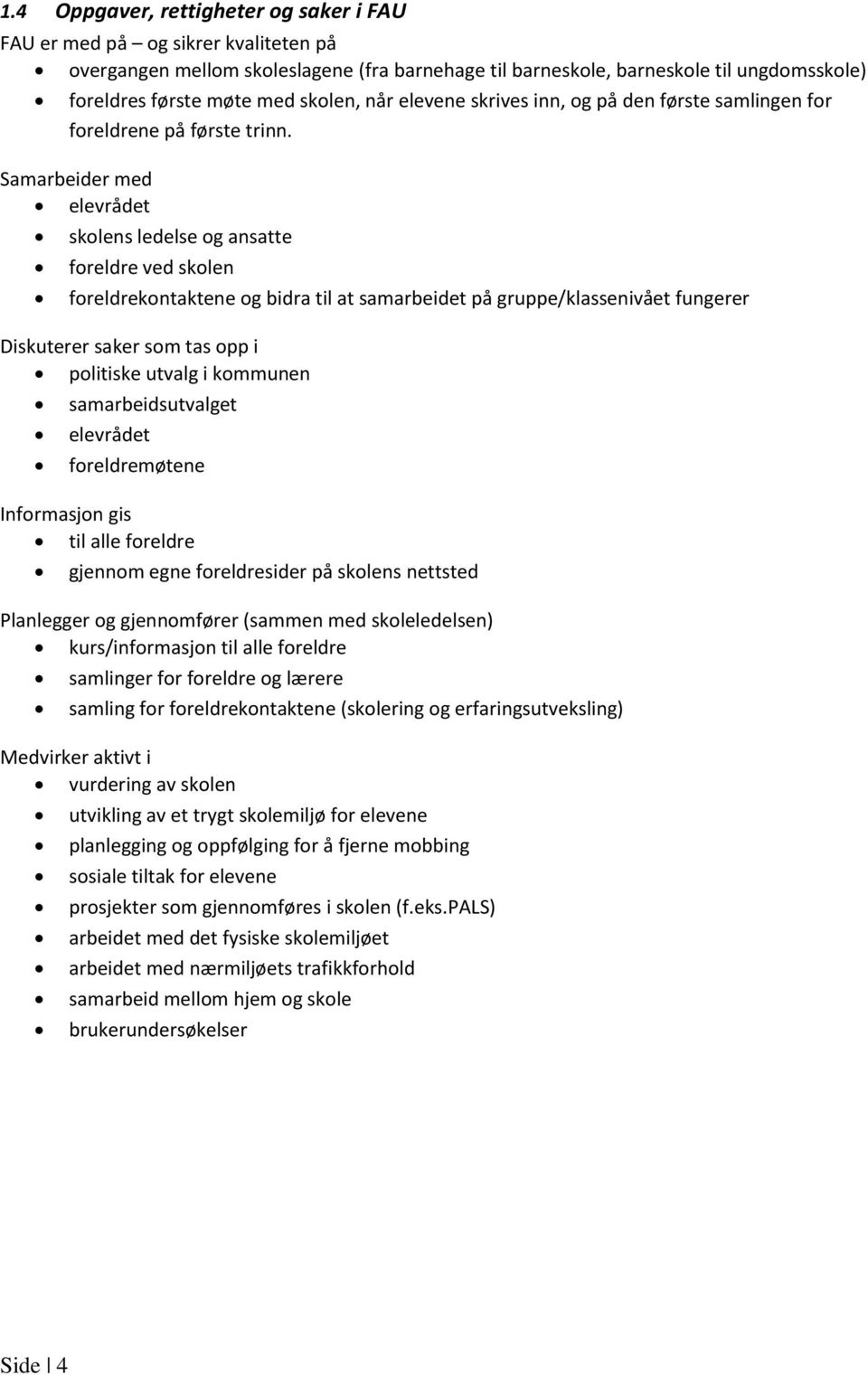 Samarbeider med elevrådet skolens ledelse og ansatte foreldre ved skolen foreldrekontaktene og bidra til at samarbeidet på gruppe/klassenivået fungerer Diskuterer saker som tas opp i politiske utvalg